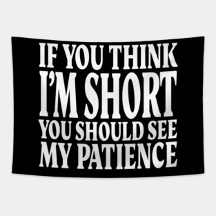 Short Patience Tee - Sassy Height Humor Design "IF YOU THINK I'M SHORT YOU SHOULD SEE MY PATIENCE" Tapestry