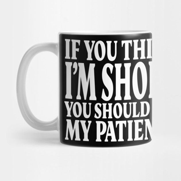 Short Patience Tee - Sassy Height Humor Design "IF YOU THINK I'M SHORT YOU SHOULD SEE MY PATIENCE" by OUTFITPAW