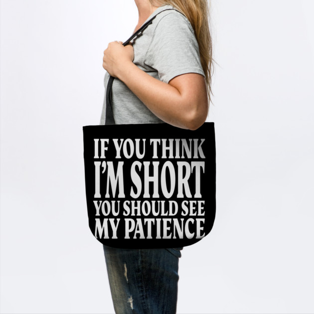 Short Patience Tee - Sassy Height Humor Design "IF YOU THINK I'M SHORT YOU SHOULD SEE MY PATIENCE" by OUTFITPAW
