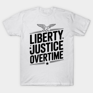 Liberty, Justice, Overtime T-Shirt