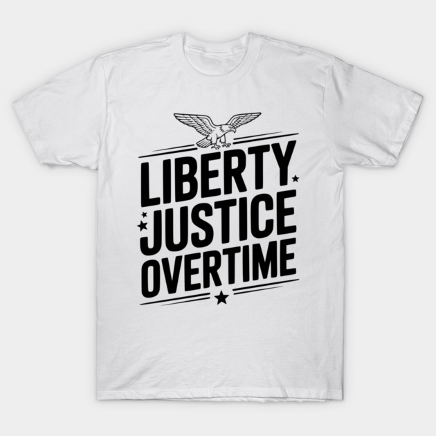 Liberty, Justice, Overtime T-Shirt by Frank Ring