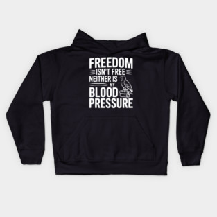 Freedom Isn’t Free Neither Is My Blood Pressure Kids Hoodie