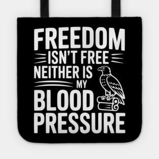 Freedom Isn’t Free Neither Is My Blood Pressure Tote