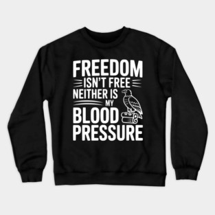 Freedom Isn’t Free Neither Is My Blood Pressure Crewneck Sweatshirt