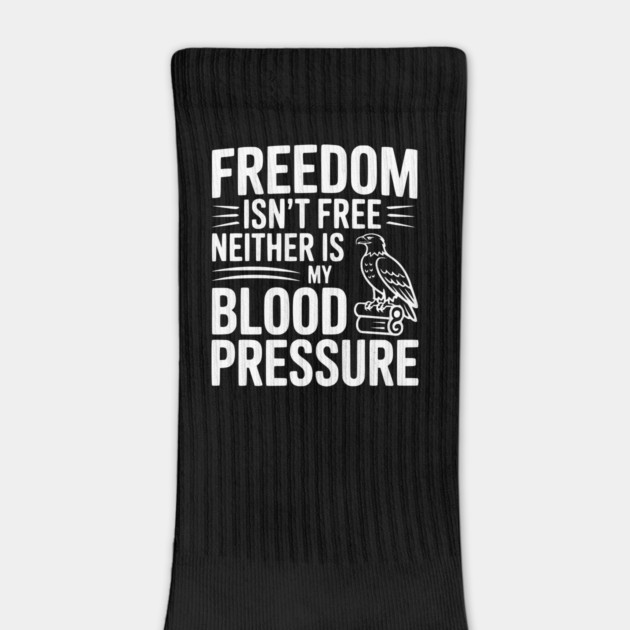 Freedom Isn’t Free Neither Is My Blood Pressure by Frank Ring
