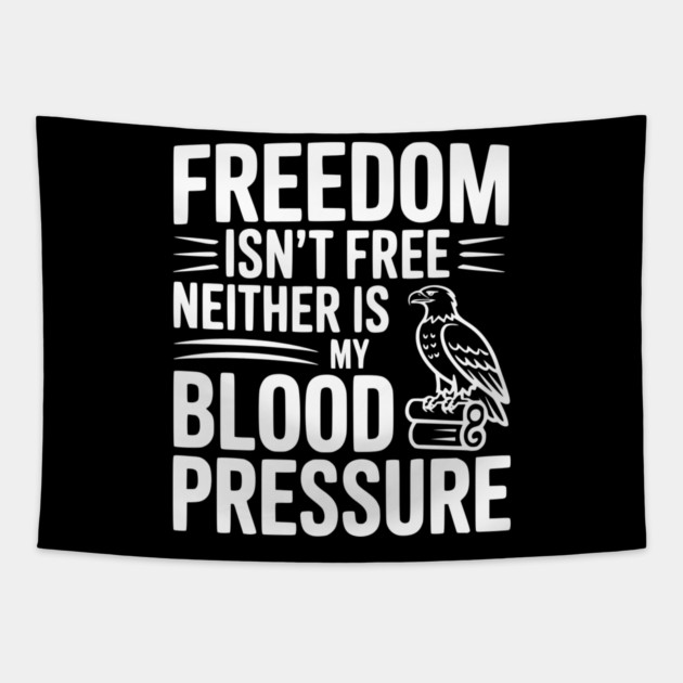 Freedom Isn’t Free Neither Is My Blood Pressure Tapestry by Frank Ring