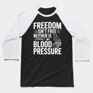 Freedom Isn’t Free Neither Is My Blood Pressure Baseball T-Shirt