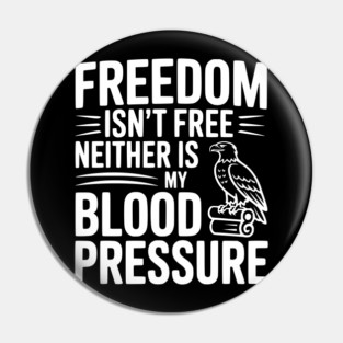 Freedom Isn’t Free Neither Is My Blood Pressure Pin