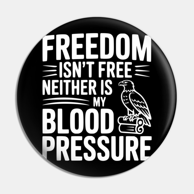 Freedom Isn’t Free Neither Is My Blood Pressure Pin by Frank Ring