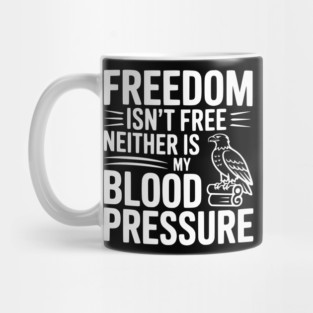 Freedom Isn’t Free Neither Is My Blood Pressure Mug