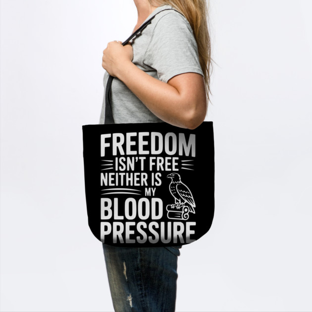 Freedom Isn’t Free Neither Is My Blood Pressure by Frank Ring