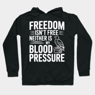 Freedom Isn’t Free Neither Is My Blood Pressure Hoodie
