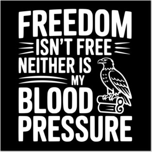 Freedom Isn’t Free Neither Is My Blood Pressure Posters and Art