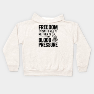 Freedom Isn’t Free Neither Is My Blood Pressure Kids Hoodie