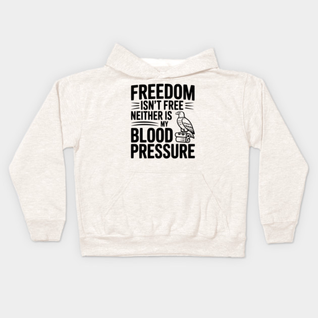 Freedom Isn’t Free Neither Is My Blood Pressure Kids Hoodie by Frank Ring