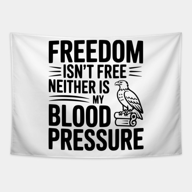 Freedom Isn’t Free Neither Is My Blood Pressure Tapestry by Frank Ring