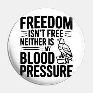 Freedom Isn’t Free Neither Is My Blood Pressure Pin