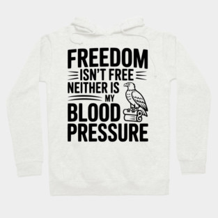 Freedom Isn’t Free Neither Is My Blood Pressure Hoodie
