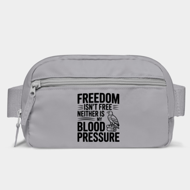 Freedom Isn’t Free Neither Is My Blood Pressure by Frank Ring