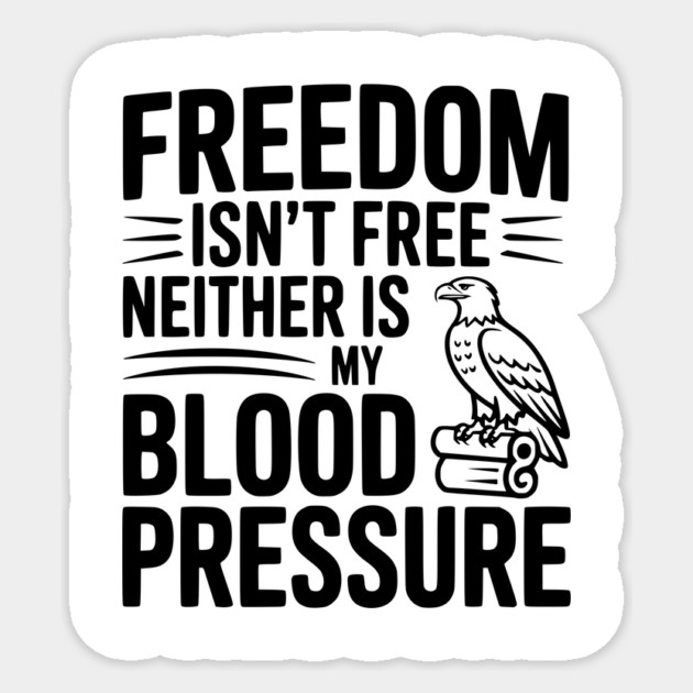 Freedom Isn’t Free Neither Is My Blood Pressure Sticker by Frank Ring