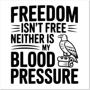 Freedom Isn’t Free Neither Is My Blood Pressure Posters and Art