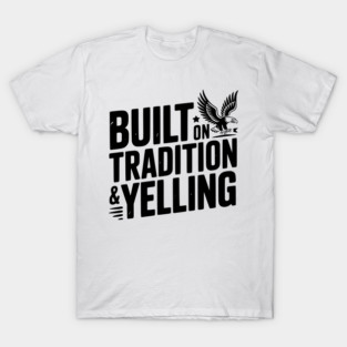 Built on Tradition & Yelling T-Shirt