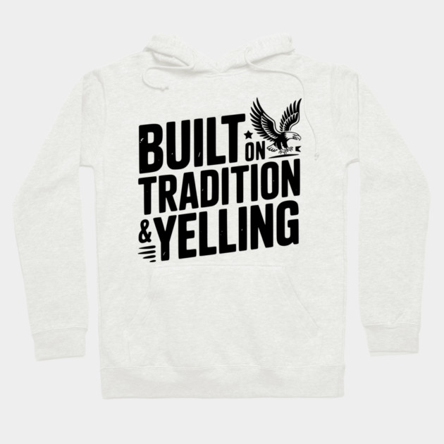 Built on Tradition & Yelling Hoodie by Frank Ring