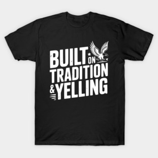 Built on Tradition & Yelling T-Shirt