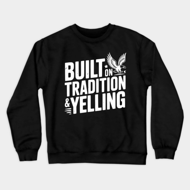 Built on Tradition & Yelling Crewneck Sweatshirt by Frank Ring
