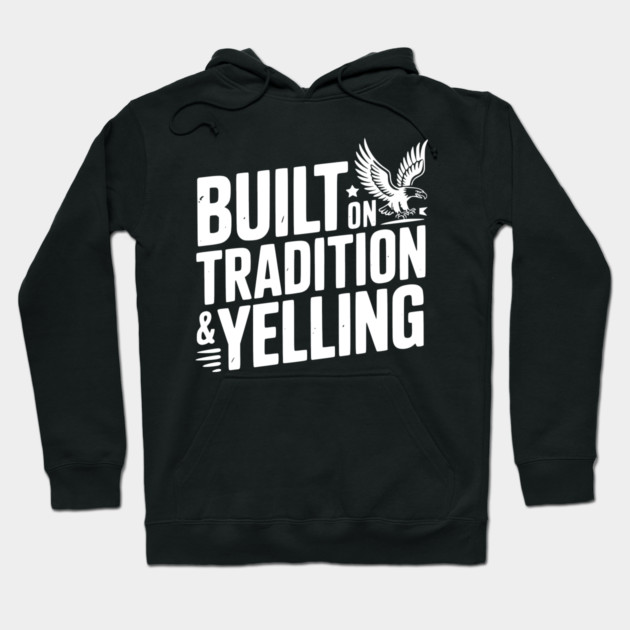 Built on Tradition & Yelling Hoodie by Frank Ring