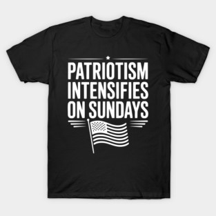 Patriotism Intensifies on Sundays T-Shirt