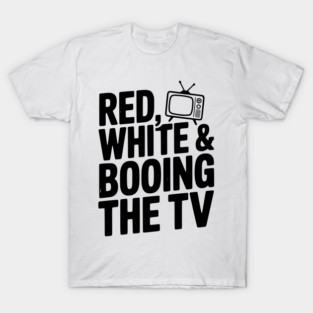 Red, White & Booing the TV T-Shirt