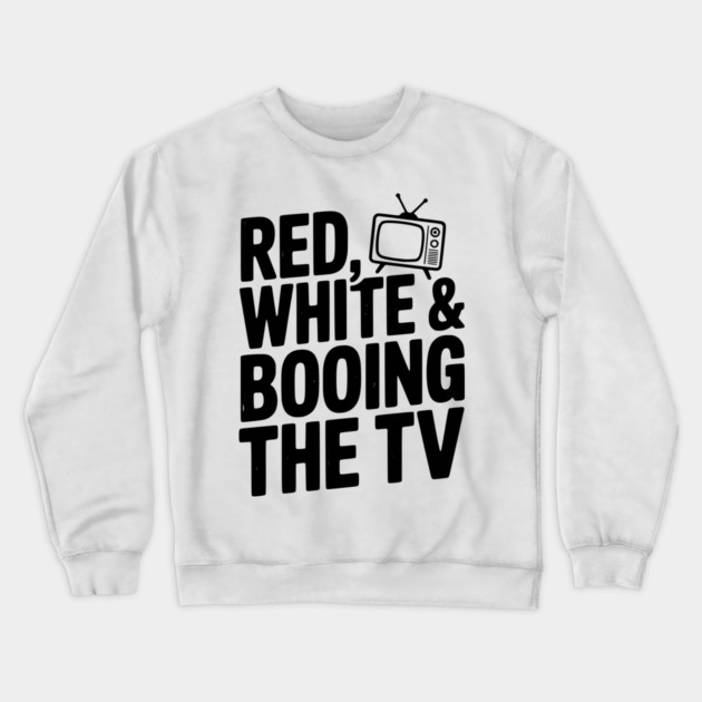 Red, White & Booing the TV Crewneck Sweatshirt by Frank Ring