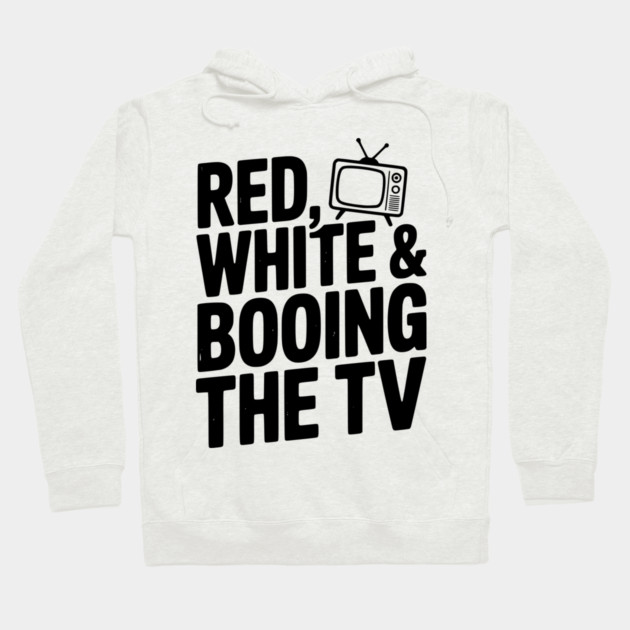 Red, White & Booing the TV Hoodie by Frank Ring