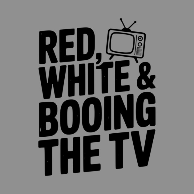 Red, White & Booing the TV by Frank Ring