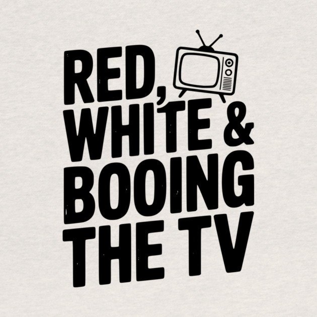 Red, White & Booing the TV by Frank Ring