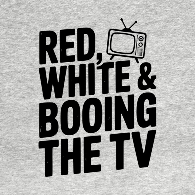 Red, White & Booing the TV by Frank Ring