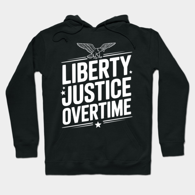 Liberty, Justice, Overtime Hoodie by Frank Ring