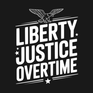 Liberty, Justice, Overtime T-Shirt