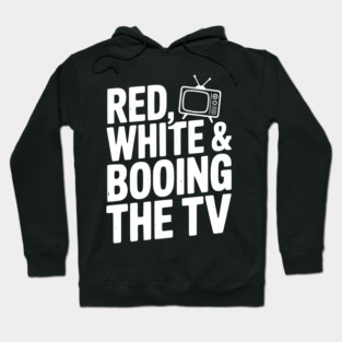 Red, White & Booing the TV Hoodie