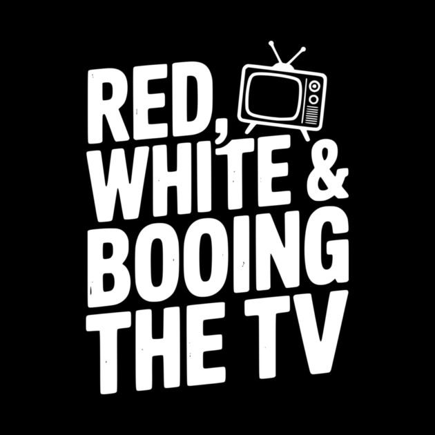Red, White & Booing the TV by Frank Ring