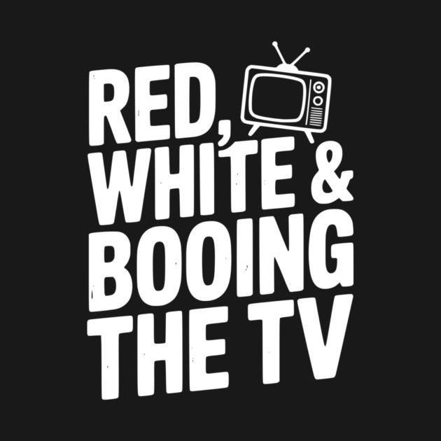 Red, White & Booing the TV by Frank Ring