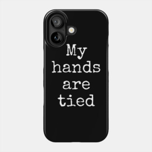 My Hands Are Tied Phone Case