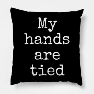 My Hands Are Tied Pillow