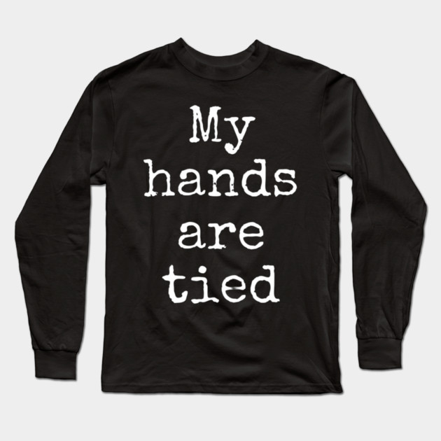 My Hands Are Tied Long Sleeve T-Shirt by Lou Johnson
