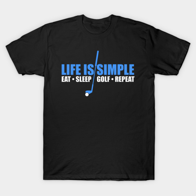 Life Is Simple Eat Sleep Golf Repeat T-Shirt by yangho