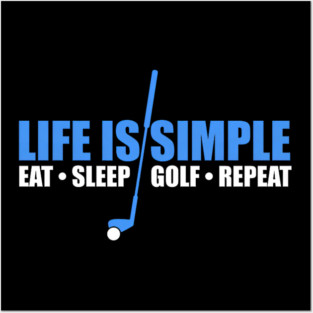 Life Is Simple Eat Sleep Golf Repeat Posters and Art