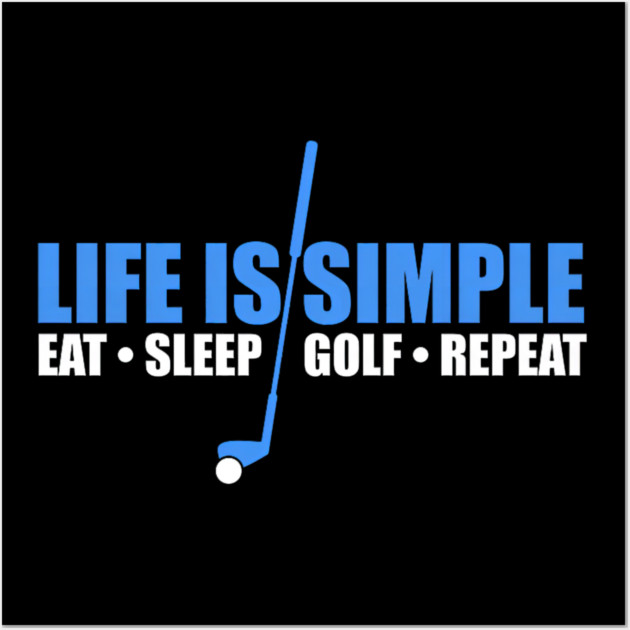 Life Is Simple Eat Sleep Golf Repeat Wall Art by yangho