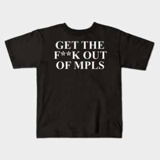 Get The F**k Out Of MPLS Minneapolis ICE OUT NOW Kids T-Shirt