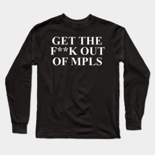 Get The F**k Out Of MPLS Minneapolis ICE OUT NOW Long Sleeve T-Shirt